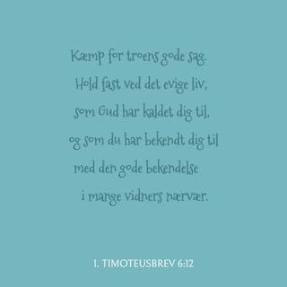 1. Timoteusbrev 6:11-12 - Flygt fra den slags fristelser, du Guds mand. Stræb i stedet efter altid at gøre det rette. Øv dig i gudsfrygt, tro, kærlighed, udholdenhed og nænsomhed. Kæmp for troens gode sag. Hold fast ved det evige liv, som Gud har kaldet dig til, og som du har bekendt dig til med den gode bekendelse i mange vidners nærvær.