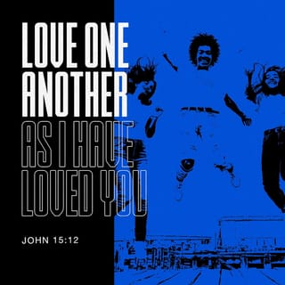 John 15:12 - My commandment is this: love one another, just as I love you.