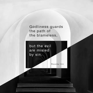 Proverbs 13:6 - Righteousness (being in right standing with God) guards the one whose way is blameless,
But wickedness undermines and overthrows the sinner.