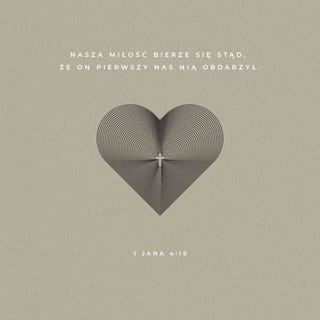 I Jana 4:19 - My go miłujemy, ponieważ on pierwszy nas umiłował.