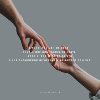 2Coríntios 5:18 - E tudo isso vem de Deus, aquele que nos trouxe de volta para si por meio de Cristo e nos encarregou de reconciliar outros com ele.