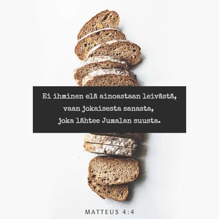 Evankeliumi Matteuksen mukaan 4:3-4 - Silloin kiusaaja tuli hänen luokseen ja sanoi hänelle: »Jos kerran olet Jumalan Poika, niin käske näiden kivien muuttua leiviksi.» Mutta Jeesus vastasi: »On kirjoitettu: ’Ei ihminen elä ainoastaan leivästä, vaan jokaisesta sanasta, joka lähtee Jumalan suusta.’»