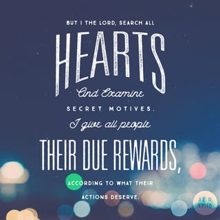 Jeremiah 17:10 - ‘I the LORD search the heart
and examine the mind,
to reward each person according to their conduct,
according to what their deeds deserve.’