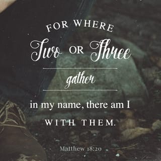 Matthew 18:20 - For wherever two or three come together in honor of my name, I am right there with them!”