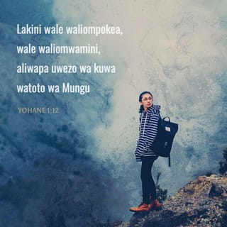 Yohana 1:12 - Bali wote waliompokea, aliwapa uwezo wa kufanyika watoto wa Mungu, ndio wale waliaminio jina lake.