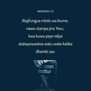 Mathayo 1:21 - Atamzaa mwana, nawe utamwita Yesu. Utampa jina hilo Yesu kwa sababu yeye atawaokoa watu wake kutoka dhambi zao.”