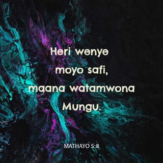 Mt 5:8 - Heri wenye moyo safi;
Maana hao watamwona Mungu.