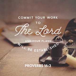 Proverbs 16:3 - Put GOD in charge of your work,
then what you’ve planned will take place.