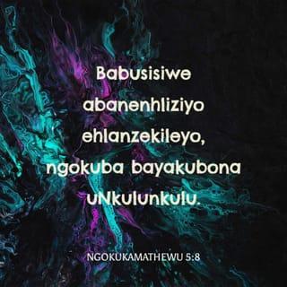 NgokukaMathewu 5:8 - Babusisiwe abanenhliziyo ehlanzekileyo,
ngokuba bayakubona uNkulunkulu.