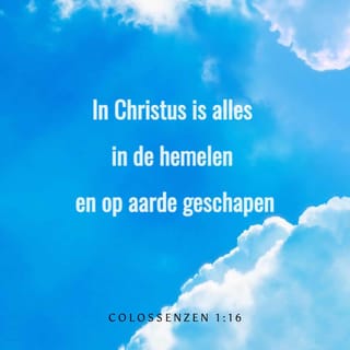 Colossenzen 1:16 - In Christus is alles in de hemelen en op aarde geschapen, al het zichtbare en onzichtbare. Koningen en wereldheersers, regeringen en andere autoriteiten, alles is in Christus gemaakt tot zijn eer.