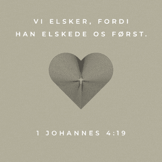 1. Johannesʼ Brev 4:19 - Vi elsker, fordi han elskede os først.