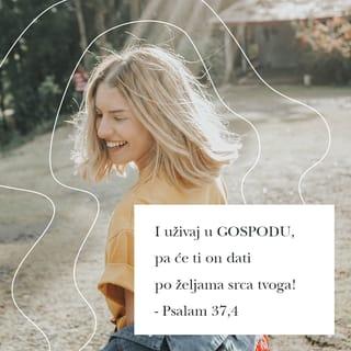 Psalmi 37:4 - Uživaj u odnosu s BOGOM
i on će ti dati što ti srce želi.