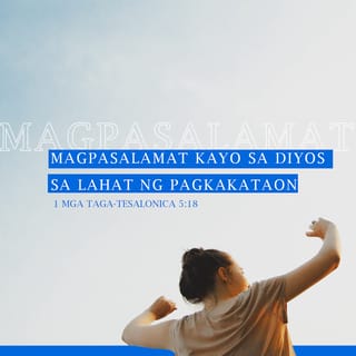 1 Tesalonica 5:18 - at magpasalamat kayo kahit ano ang mangyari, dahil ito ang kalooban ng Dios para sa inyo na mga nakay Cristo Jesus.