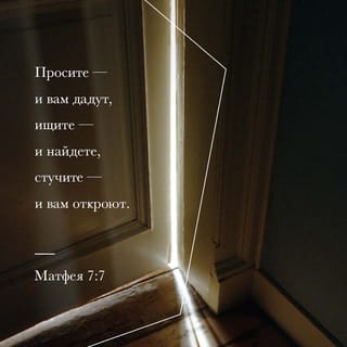 От Матфея 7:7 - «Просите, и вам воздастся; ищите, и найдёте. Стучите, и дверь отворится перед вами.