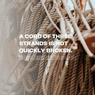 Ecclesiastes 4:12 - Someone might be able to beat up one of you, but not both of you. As the saying goes, “A rope made from three strands of cord is hard to break.”