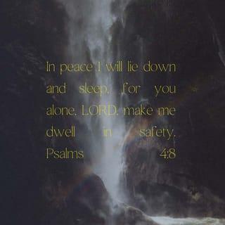 Psalms 4:8 - In peace I will lie down and sleep,
for you alone, O LORD, will keep me safe.