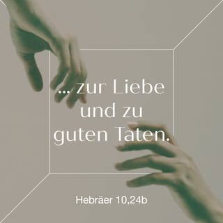 Hebräer 10:24 - Und lasst uns aufeinander achten und uns gegenseitig zur Liebe und zu guten Taten anspornen.
