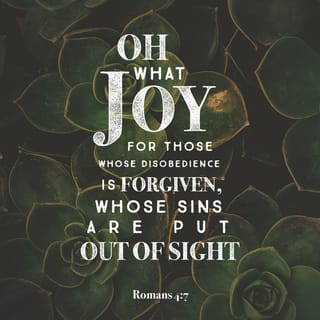 Romans 4:7 - “Blessed are those
whose transgressions are forgiven,
whose sins are covered.