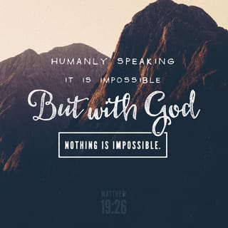 Matthew 19:26 - Jesus looked at them and said, ‘With man this is impossible, but with God all things are possible.’