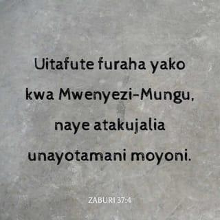 Zaburi 37:4 - Jifurahishe katika BWANA
naye atakupa haja za moyo wako.