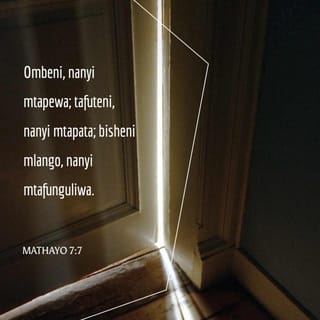 Mt 7:7 - Ombeni, nanyi mtapewa; tafuteni, nanyi mtaona; bisheni, nanyi mtafunguliwa