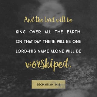 Zechariah 14:9 - On that day Yahweh will become King over all the earth — Yahweh alone, and His name alone.