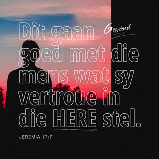 Jeremia 17:7 - Geseënd is die man
wat op die HERE vertrou,
wie se vertroue die HERE is.
