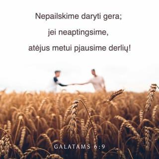 Galatams 6:9 - Nepailskime daryti gera; jei neaptingsime, atėjus metui pjausime derlių!