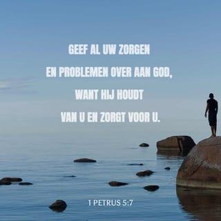 1 Petrus 5:7 - Geef al uw zorgen en problemen over aan God, want Hij houdt van u en zorgt voor u.