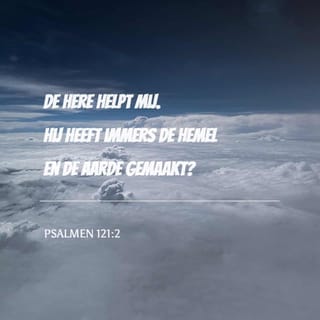 Psalmen 121:1-2 - Ik kijk omhoog naar de bergen.
Waar vandaan kan ik hulp verwachten?
De HERE helpt mij.
Hij heeft immers de hemel en de aarde gemaakt?