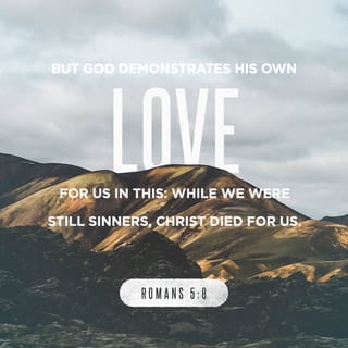 Romans 5:8-11 - But God demonstrates his own love for us in this: While we were still sinners, Christ died for us.
Since we have now been justified by his blood, how much more shall we be saved from God’s wrath through him! For if, while we were God’s enemies, we were reconciled to him through the death of his Son, how much more, having been reconciled, shall we be saved through his life! Not only is this so, but we also boast in God through our Lord Jesus Christ, through whom we have now received reconciliation.
