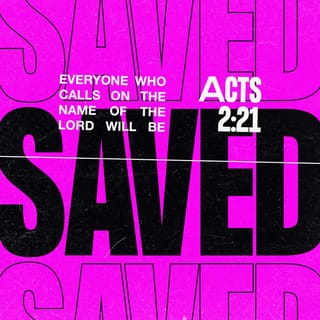 Acts 2:21 - And everyone who calls
on the name of the Lord will be saved.”