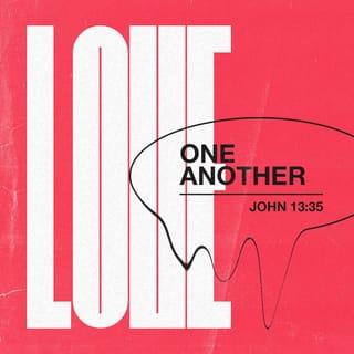 John 13:35 - By this all men will know that you are My disciples, if you have love for one another.”