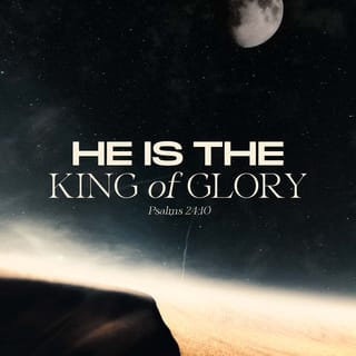 Psalms 24:10 - Who is this King of glory?
The LORD of hosts,
He is the King of glory.
Selah