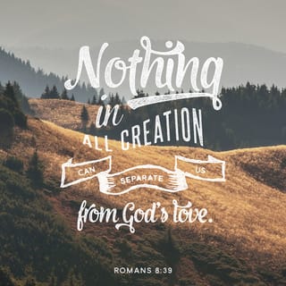 Romans 8:39 - and not powers above or powers below. Nothing in all creation can separate us from God's love for us in Christ Jesus our Lord!