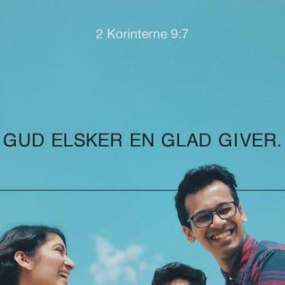 2. Korinterbrev 9:7 - I må hver især afgøre, hvor meget I vil give. Gør det ikke som en sur pligt, for Gud elsker en glad giver.