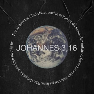 Johannes 3:16-18 - For så har Gud elsket verden at han ga sin Sønn, den enbårne, for at hver den som tror på ham, ikke skal fortapes, men ha evig liv.
For Gud sendte ikke sin Sønn til verden for å dømme verden, men for at verden skulle bli frelst ved ham. Den som tror på ham, blir ikke dømt. Den som ikke tror, er allerede dømt, fordi han ikke har trodd på Guds enbårne Sønns navn.
