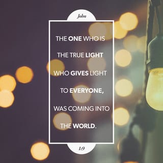 John 1:9 - The true light, which gives light to everyone, was coming into the world.