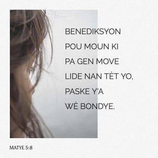 Mat 5:8 - Benediksyon pou moun ki gen panse pwòp,
yo gen pou yo wè Bondye.