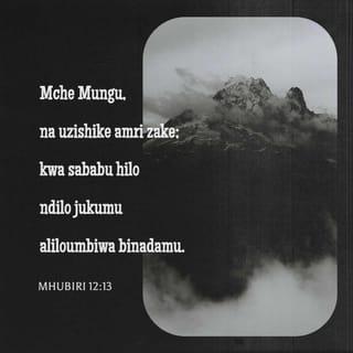 Mhu 12:13 - Hii ndiyo jumla ya maneno; yote yamekwisha sikiwa;
Mche Mungu, nawe uzishike amri zake,
Maana kwa jumla ndiyo impasayo mtu.