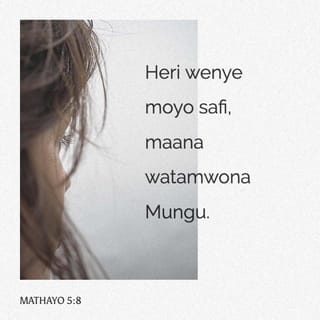 Mathayo 5:8 - Heri wenye moyo safi;
Maana hao watamwona Mungu.