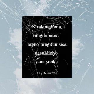 UJeremiya 29:13 - Niyakungifuna, ningifumane, lapho ningifunisisa ngenhliziyo yenu yonke.