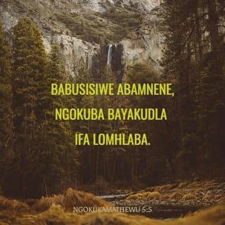 NgokukaMathewu 5:5 - Babusisiwe abamnene,
ngokuba bayakudla ifa lomhlaba.