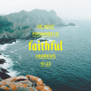 Hebrews 10:23 - Let us hold unswervingly to the hope we profess, for he who promised is faithful.