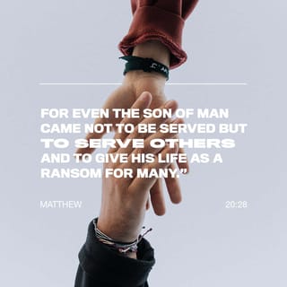 Matthew 20:28 - In the same way, the Son of man didn't come to be served, but to serve, and to give his life as a ransom for many.”