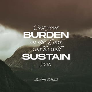 Psalms 55:22 - Cast your burden on the LORD,
And He shall sustain you;
He shall never permit the righteous to be moved.