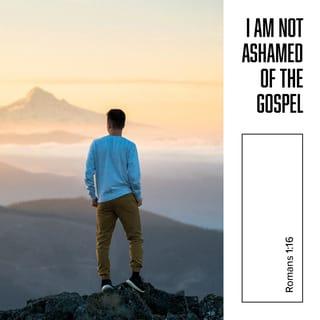 Romans 1:16 - For I am not ashamed of the gospel. It is the power of God for the salvation of everyone who believes: for Jew first, and then Greek.