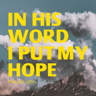 Psalms 130:5-8 - I am counting on the LORD;
yes, I am counting on him.
I have put my hope in his word.
I long for the Lord
more than sentries long for the dawn,
yes, more than sentries long for the dawn.

O Israel, hope in the LORD;
for with the LORD there is unfailing love.
His redemption overflows.
He himself will redeem Israel
from every kind of sin.