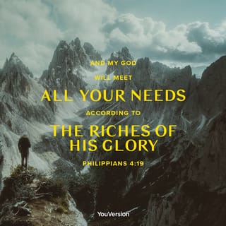 Philippians 4:19-20 - And my God will meet all your needs according to the riches of his glory in Christ Jesus.
To our God and Father be glory for ever and ever. Amen.