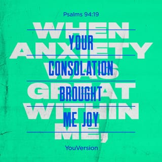 Psalms 94:18-19 - When I said, “My foot is slipping,”
your unfailing love, LORD, supported me.
When anxiety was great within me,
your consolation brought me joy.